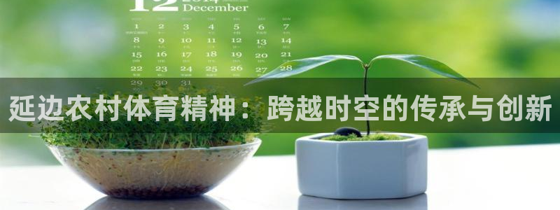 三亿体育登录：延边农村体育精神：跨越时空的传承与创新